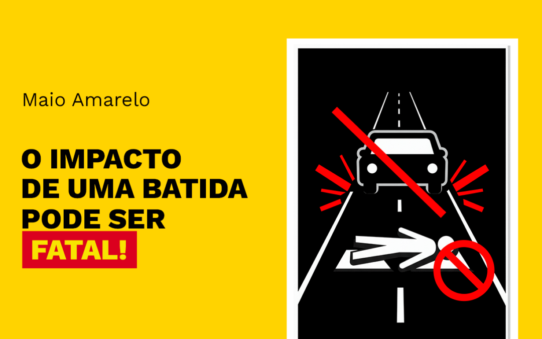 Maio Amarelo – O Impacto de uma batida pode ser fatal!