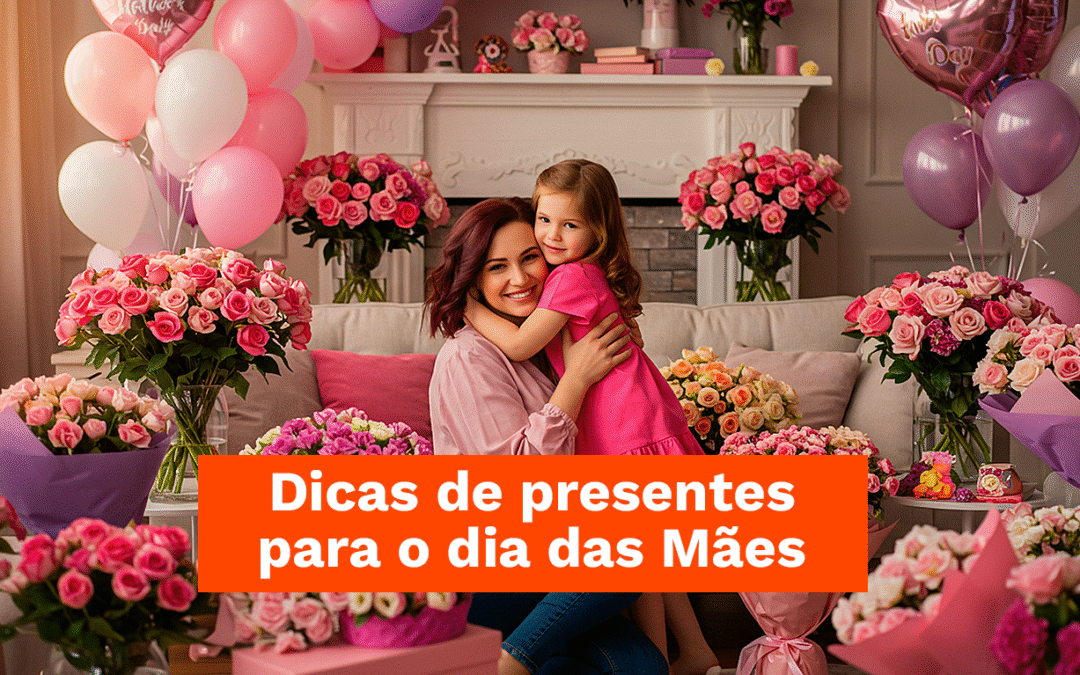 Dicas de Presente para o dia das Mães